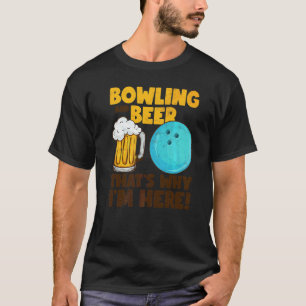 Bowling And Beer That's Why I'm Here T-Shirt