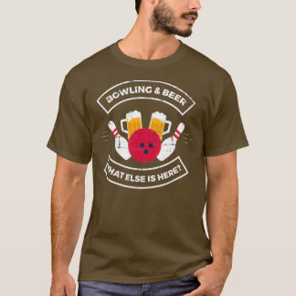 Bowling And Beer What Else Is Here Bowling Quote T T-Shirt