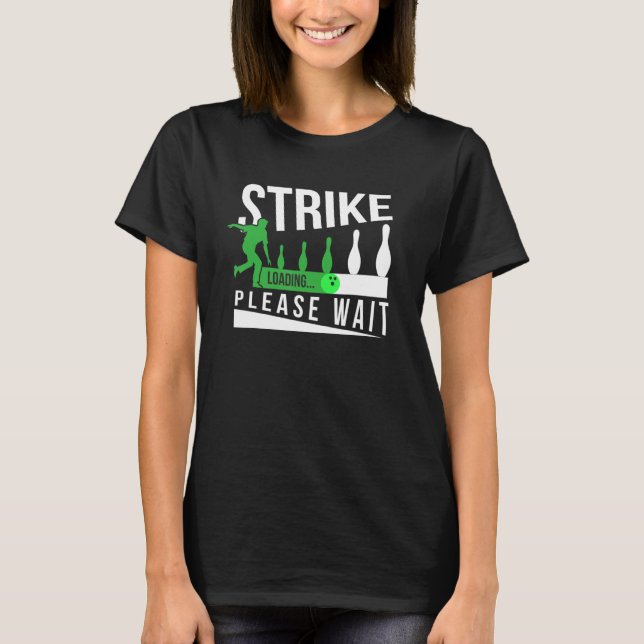Bowling Art Strike Loading Please Wait For Bowler  T-Shirt (Front)