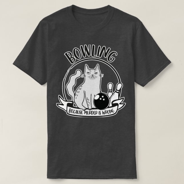 Bowling Because Murder Is Wrong Funny T-Shirt (Design Front)