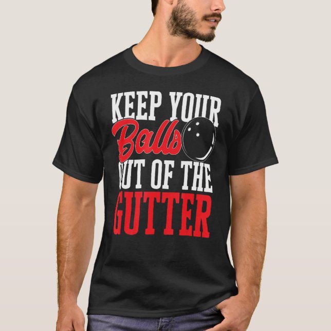 Bowling Bowler  Keep your balls out of the gutter  T-Shirt (Front)