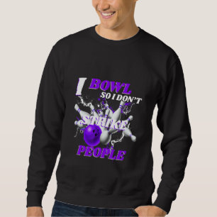 Bowling Bowlers Pun I Bowl So I Don't Strike Peopl Sweatshirt
