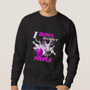 Bowling Bowlers Pun I Bowl So I Don't Strike Peopl Sweatshirt