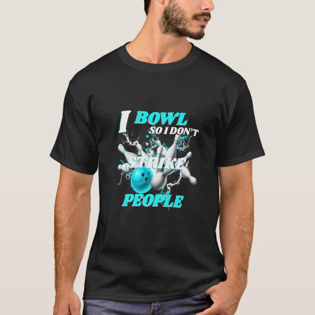 Bowling Bowlers Pun I Bowl So I Don't Strike Peopl T-Shirt (Front)