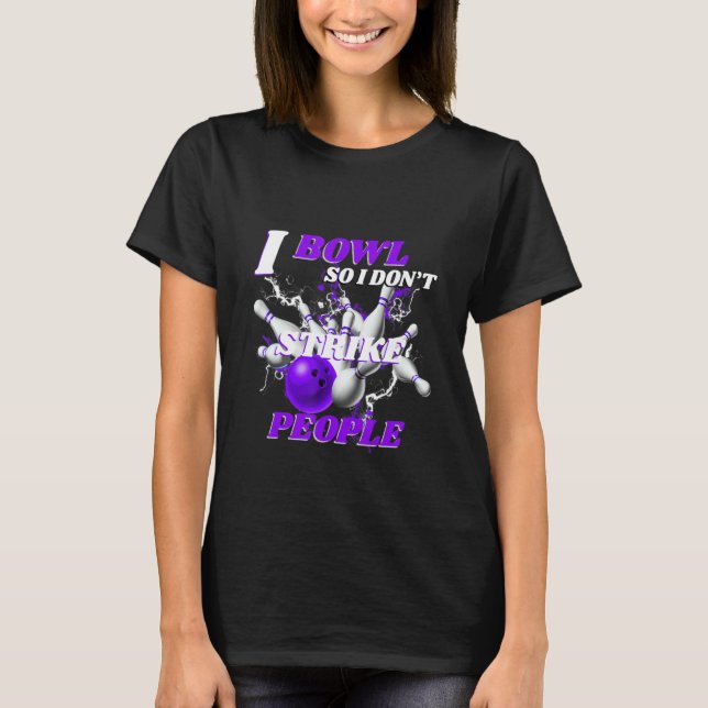 Bowling Bowlers Pun I Bowl So I Don't Strike Peopl T-Shirt (Front)