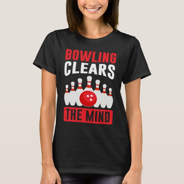 Bowling Clears The Mind I Bowler I Bowling T-Shirt (Front)