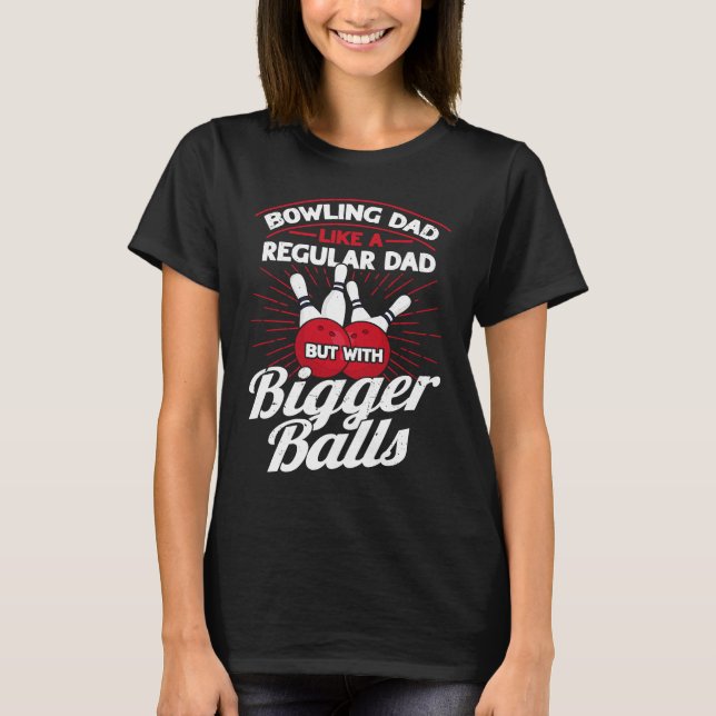 Bowling Dad Like A Regular Dad But With Bigger Bal T-Shirt (Front)