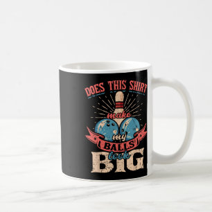Bowling Does This Shirt Make My Look Big 1 Coffee Mug