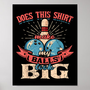 Bowling Does This Shirt Make My Look Big Poster