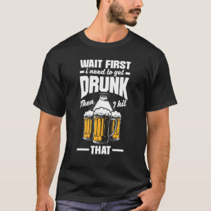 Bowling First Need To Get Drunk Bowler Bowl Beer T-Shirt