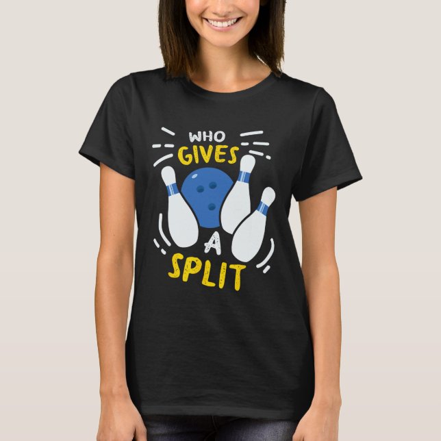 Bowling Gift Funny Who Gives A Split  T-Shirt (Front)