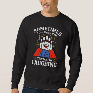 Bowling Hear The Ten Pin Laughing Funny Bowler Sweatshirt