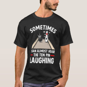 Bowling Hear The Ten Pin Laughing Men Women Bowler T-Shirt