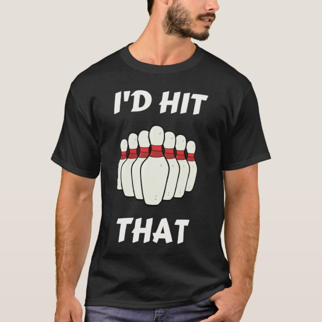 Bowling I'd Hit That Bowling Pins Ball For People  T-Shirt (Front)