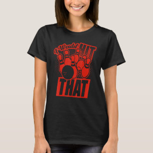 Bowling I'd Hit That Ten Pin Bowling Fan T-Shirt
