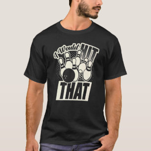 Bowling I'd Hit That Ten Pin Bowling Fan T-Shirt