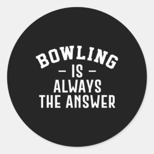 Bowling Is Always The Answer  Classic Round Sticker