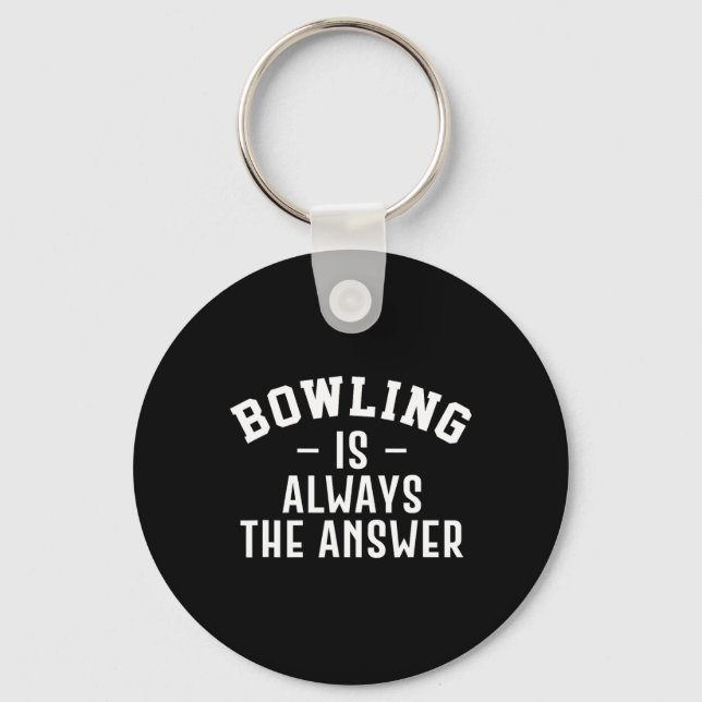 Bowling Is Always The Answer  Key Ring (Front)