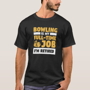 Bowling Is My Full Time Job I'm Retired Bowler T-Shirt