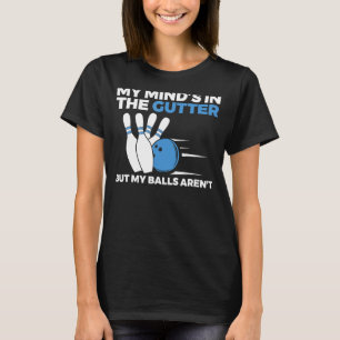 Bowling Joke Pun - My Mind's In Gutter But My Ball T-Shirt