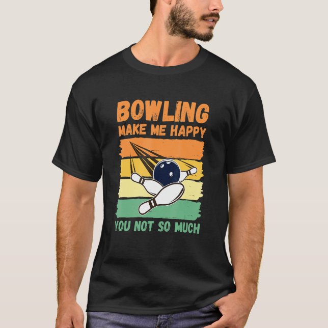 Bowling Make Me Happy You Not So Much T-Shirt (Front)