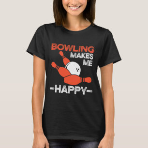 Bowling Makes Me Happy Funny Bowler Bowl Design T-Shirt