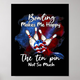 Bowling Makes Me Happy The Ten Pin Not So Much 1 Poster
