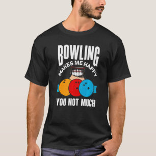 Bowling Makes Me Happy You Not So Much Strike Bowl T-Shirt