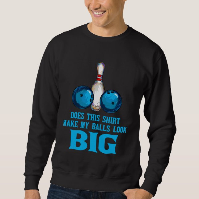 Bowling Outfit This  Make My Balls Look Big Sweatshirt (Front)