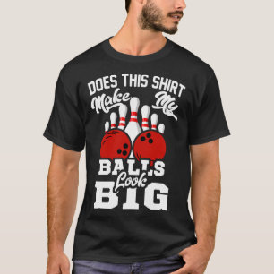 Bowling Outfit This Make My Balls Look Big T-Shirt