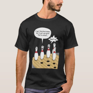 Bowling Pin Sings I Get Knocked Down But Annoys Ot T-Shirt
