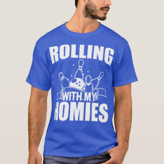 Bowling Rolling with my homies w T-Shirt