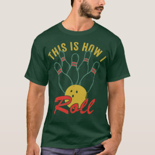 Bowling s for Men Funny Bowling Team How I Roll T-Shirt