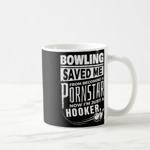 Bowling Saved Me From Becoming Pourn Star Funny Me Coffee Mug