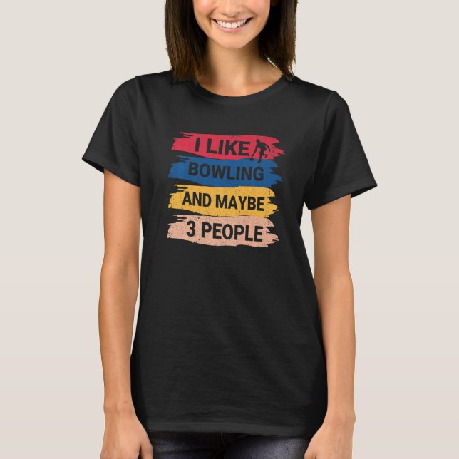Bowling Saying I Like Bowling And Maybe 3 People T-Shirt (Front)