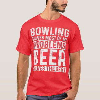 Bowling Solves Most Of My Problems Beer Solves The T-Shirt