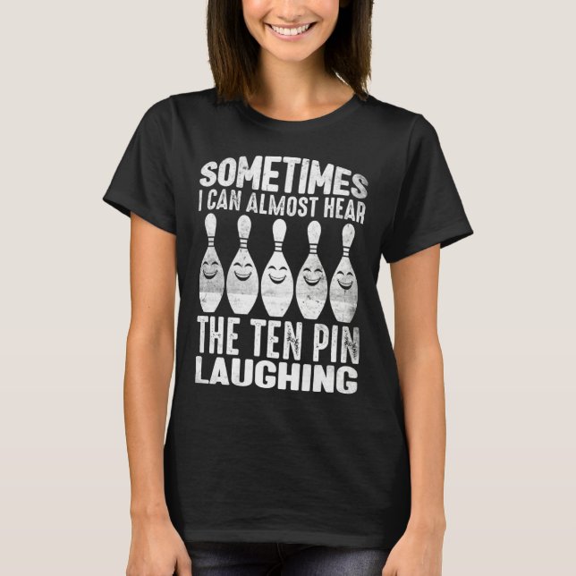 Bowling Sometimes I hear The Pin Laughing Men Wome T-Shirt (Front)
