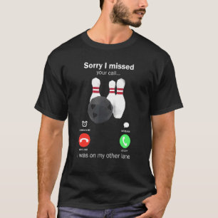 Bowling Sorry I Missed Your Call I Was On My Other T-Shirt