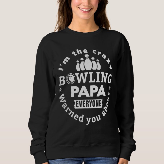Bowling sports crazy PAPA warned you about funny m Sweatshirt (Front)