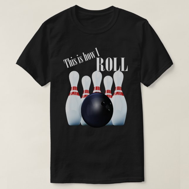 Bowling   This Is How I Roll  T-Shirt (Design Front)