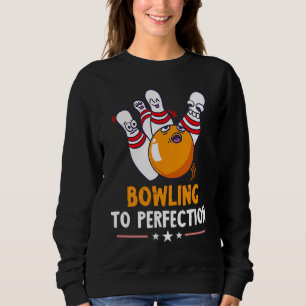 Bowling To Perfection Funny Bowling Bowler Strike  Sweatshirt