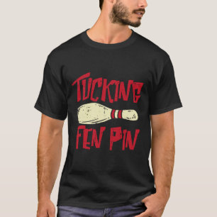Bowling Tucking Fen Pin Funny Adult Humour Bowler T-Shirt