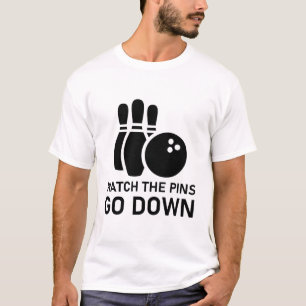 bowling Watch the Pins go down - Funny Bowler T-Shirt