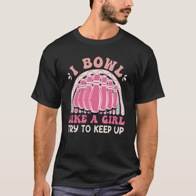 Bowling  Women I Bowl like a Girl Try Keep up T-Shirt (Front)