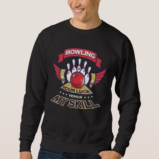 Bowling Your Luck vs My Skill  Sarcastic Bowler Sweatshirt (Front)