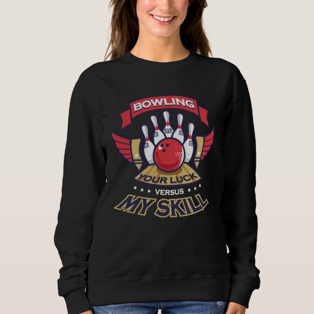 Bowling Your Luck vs My Skill  Sarcastic Bowler Sweatshirt (Front)