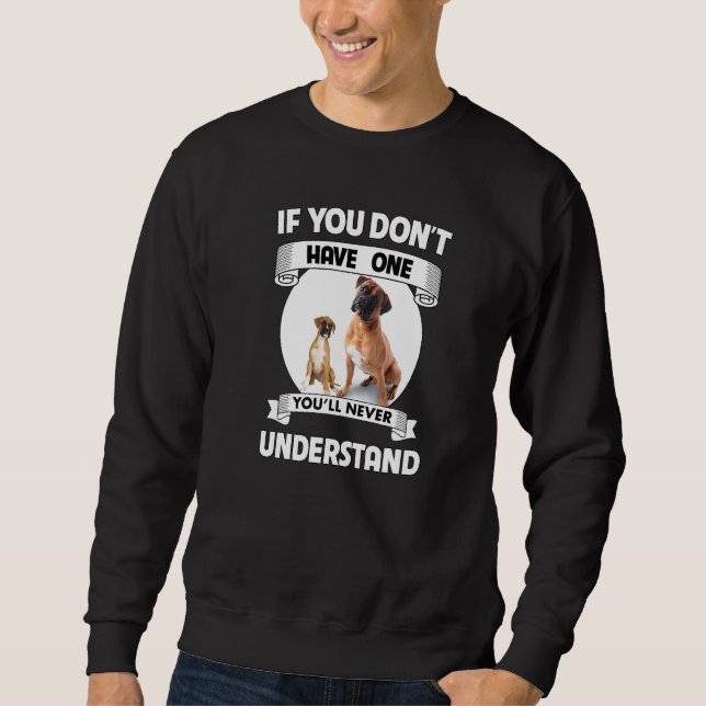 Boxer Bulldog If You Don't Have One You'll Never U Sweatshirt (Front)