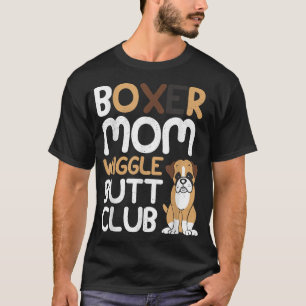 Boxer Mum Wiggle Butt Club design Boxer design Dog T-Shirt