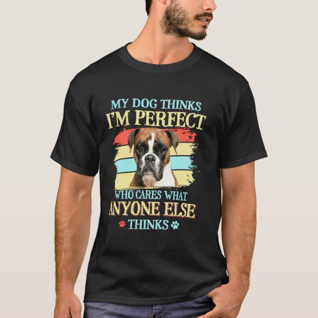 Boxer My Dog Thinks I M Perfect Lovers Dogs Puppy  T-Shirt (Front)