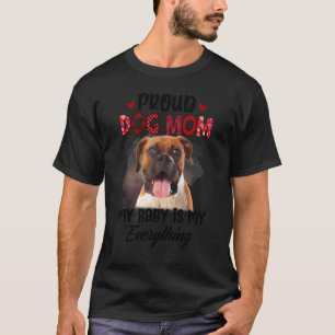 Boxer Proud Dog Mum Ever My Baby Is My Everything T-Shirt